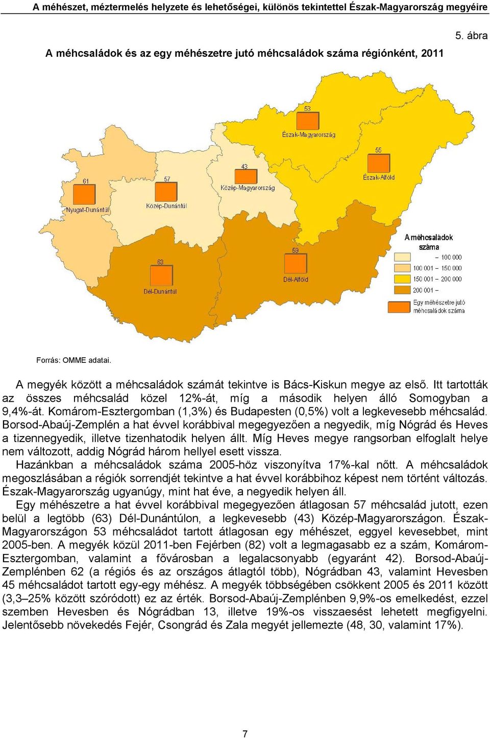 Komárom-Esztergomban (1,3%) és Budapesten (0,5%) volt a legkevesebb méhcsalád.