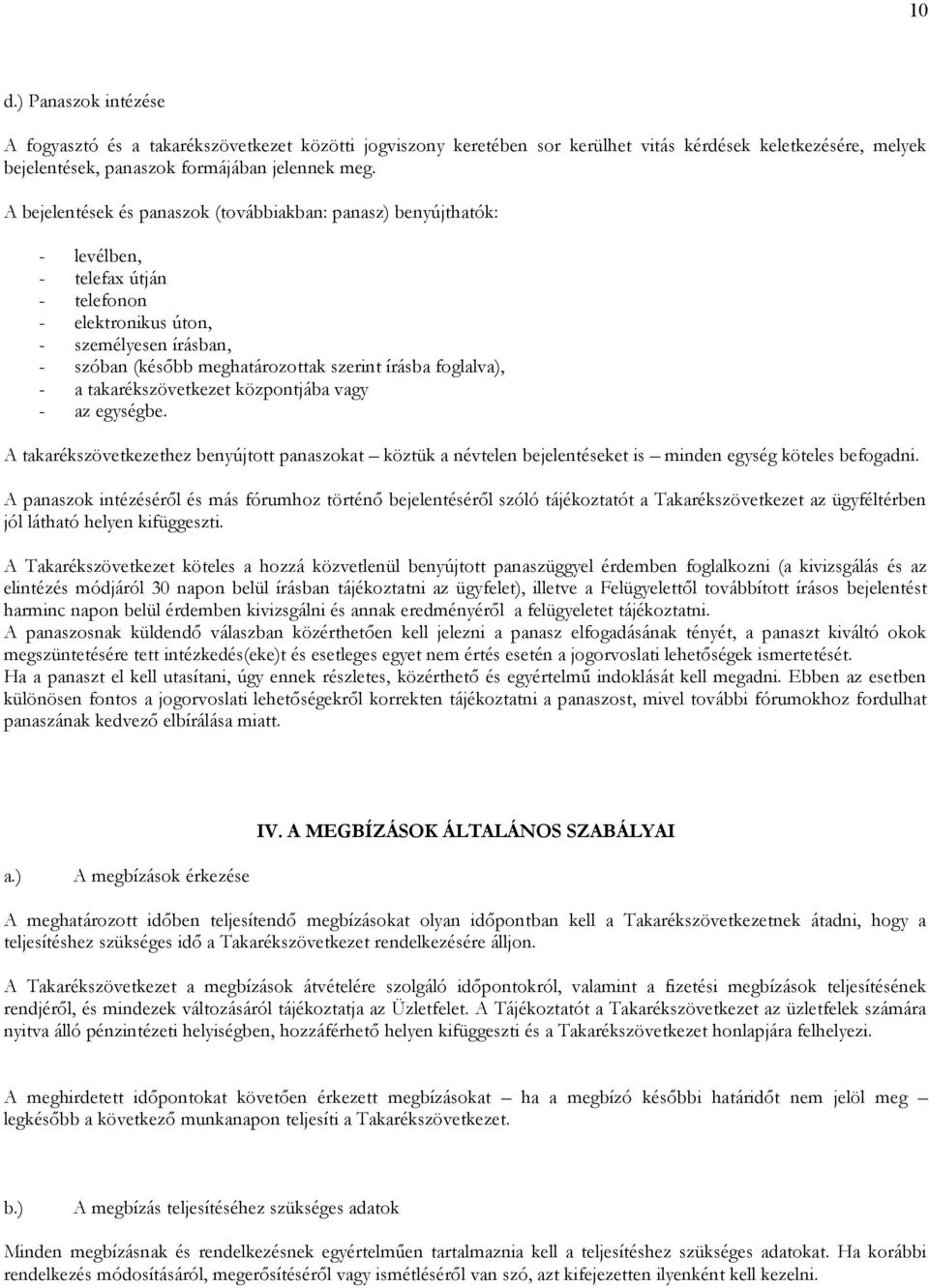 foglalva), - a takarékszövetkezet központjába vagy - az egységbe. A takarékszövetkezethez benyújtott panaszokat köztük a névtelen bejelentéseket is minden egység köteles befogadni.