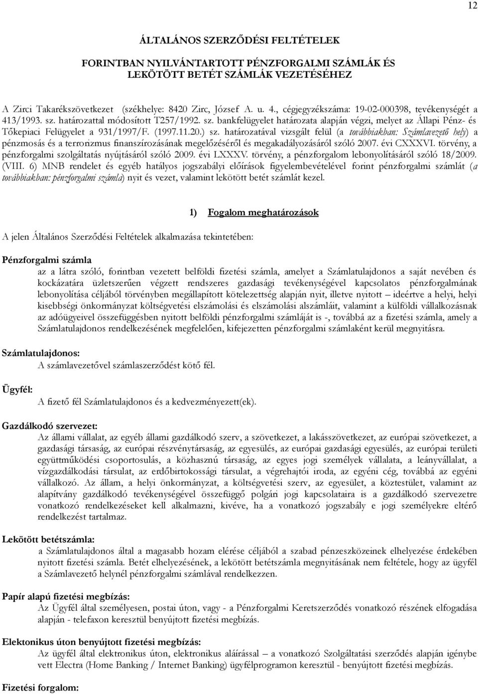 (1997.11.20.) sz. határozatával vizsgált felül (a továbbiakban: Számlavezető hely) a pénzmosás és a terrorizmus finanszírozásának megelőzéséről és megakadályozásáról szóló 2007. évi CXXXVI.