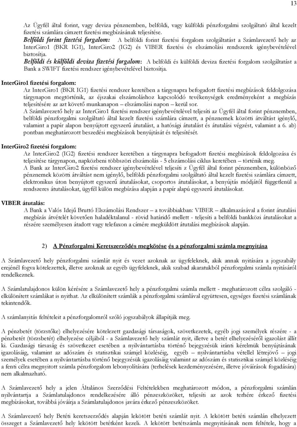 igénybevételével biztosítja. Belföldi és külföldi deviza fizetési forgalom: A belföldi és külföldi deviza fizetési forgalom szolgáltatást a Bank a SWIFT fizetési rendszer igénybevételével biztosítja.