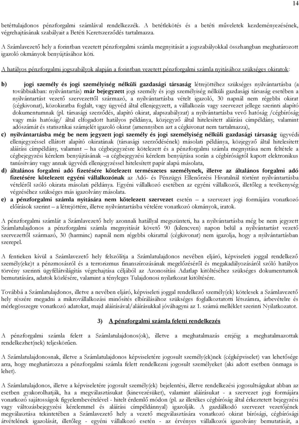 A hatályos pénzforgalmi jogszabályok alapján a forintban vezetett pénzforgalmi számla nyitásához szükséges okiratok: b) jogi személy és jogi személyiség nélküli gazdasági társaság létrejöttéhez