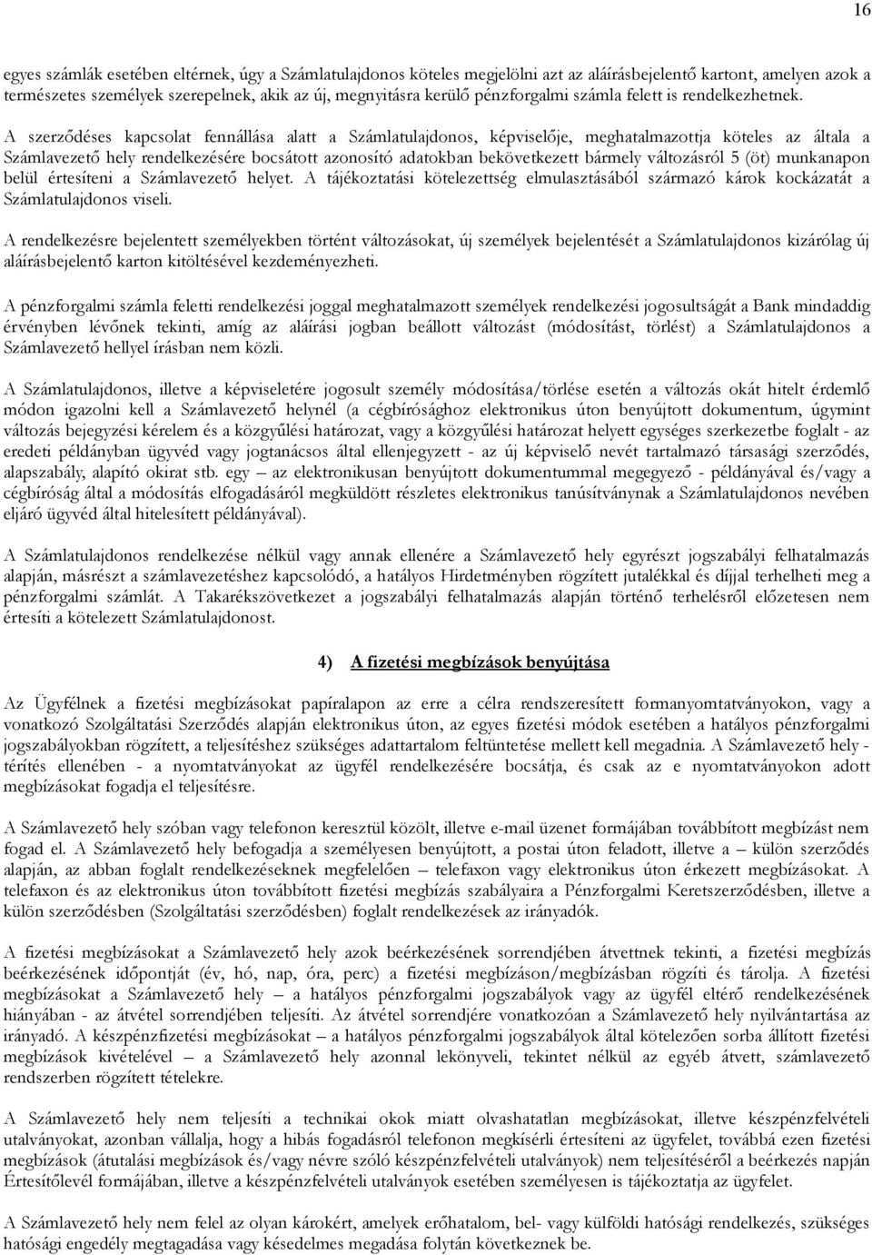 A szerződéses kapcsolat fennállása alatt a Számlatulajdonos, képviselője, meghatalmazottja köteles az általa a Számlavezető hely rendelkezésére bocsátott azonosító adatokban bekövetkezett bármely