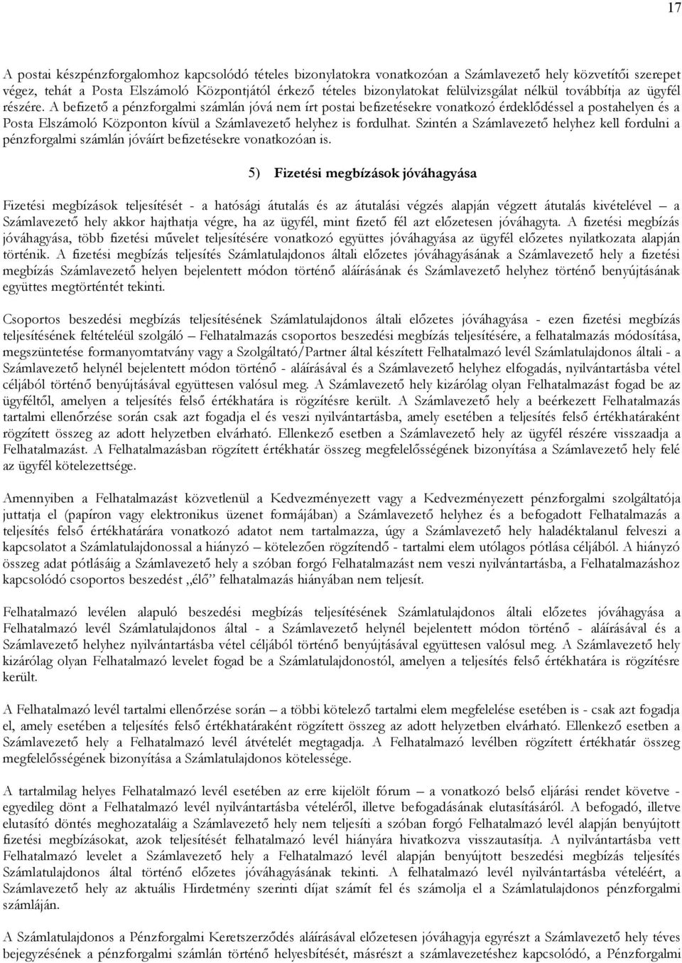 A befizető a pénzforgalmi számlán jóvá nem írt postai befizetésekre vonatkozó érdeklődéssel a postahelyen és a Posta Elszámoló Központon kívül a Számlavezető helyhez is fordulhat.