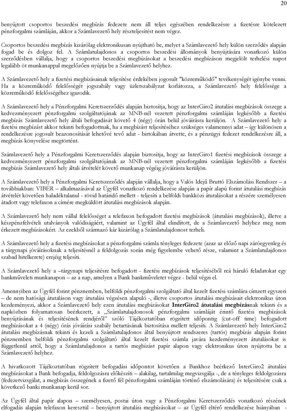 A Számlatulajdonos a csoportos beszedési állományok benyújtására vonatkozó külön szerződésben vállalja, hogy a csoportos beszedési megbízásokat a beszedési megbízáson megjelölt terhelési napot