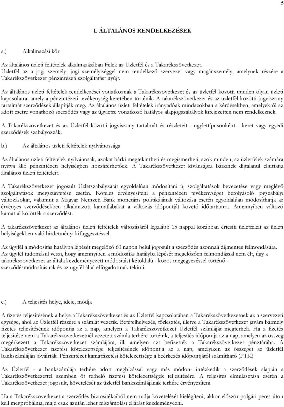 Az általános üzleti feltételek rendelkezései vonatkoznak a Takarékszövetkezet és az üzletfél közötti minden olyan üzleti kapcsolatra, amely a pénzintézeti tevékenység keretében történik.