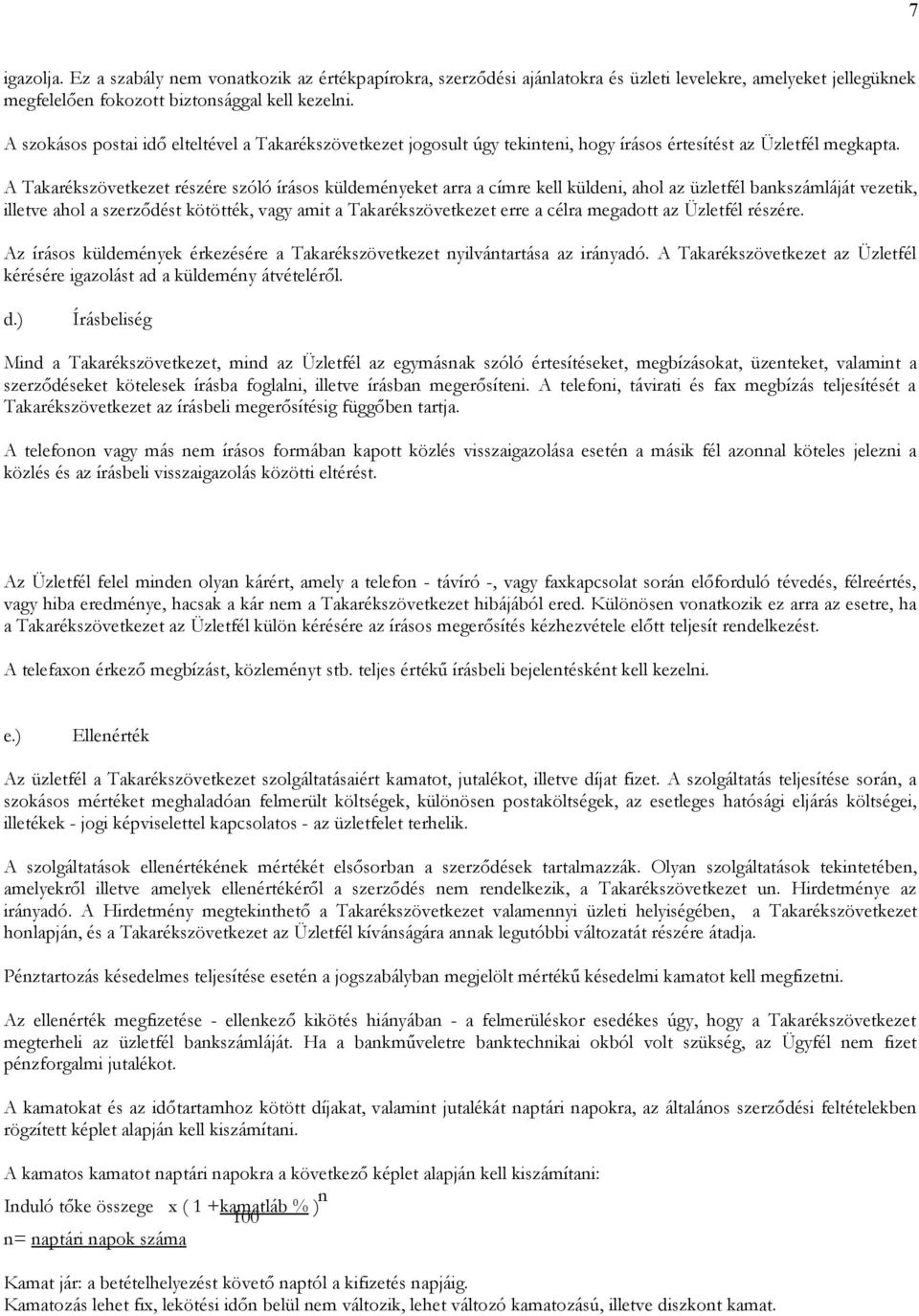 A Takarékszövetkezet részére szóló írásos küldeményeket arra a címre kell küldeni, ahol az üzletfél bankszámláját vezetik, illetve ahol a szerződést kötötték, vagy amit a Takarékszövetkezet erre a