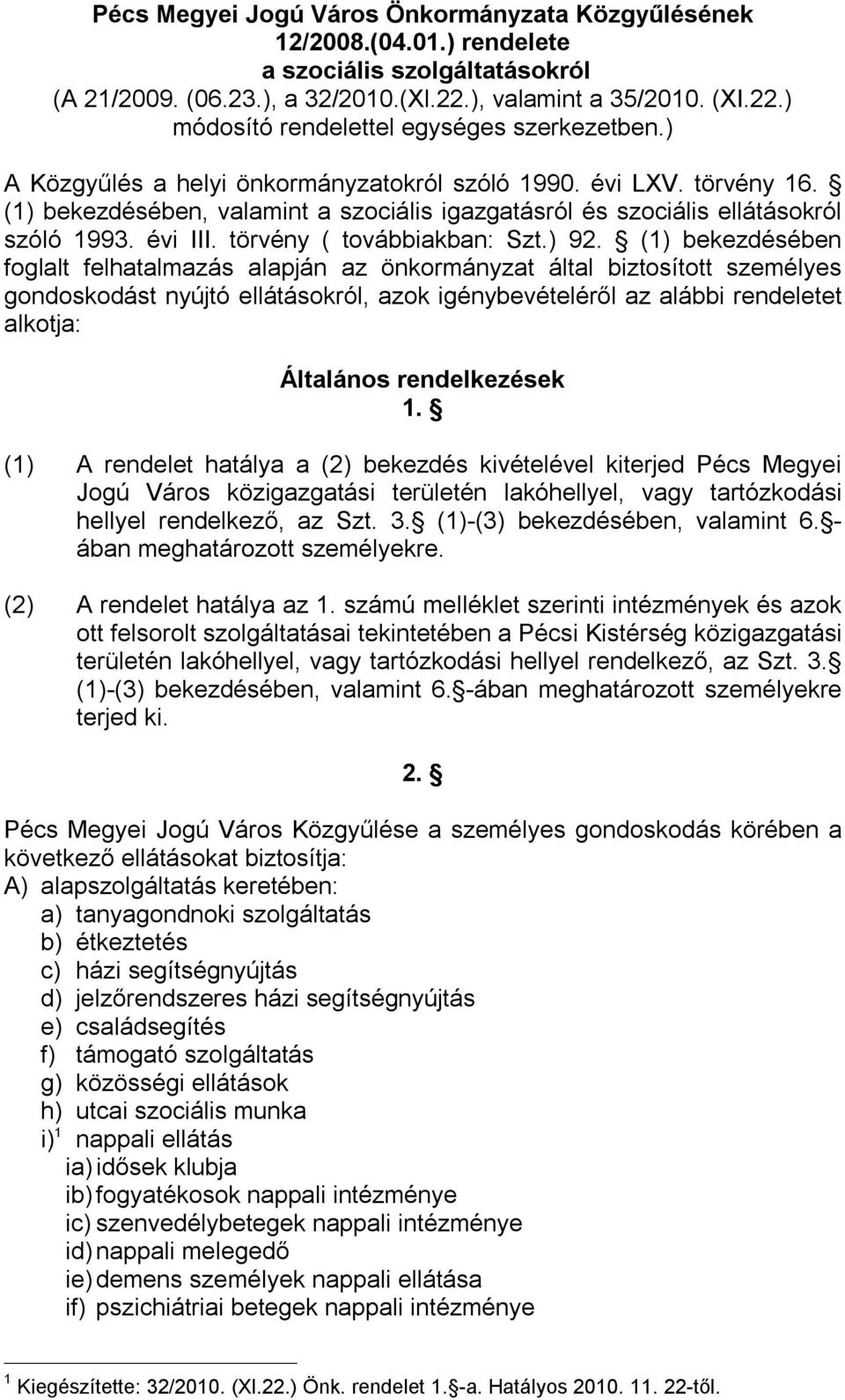 ) 92. (1) bekezdésében foglalt felhatalmazás alapján az önkormányzat által biztosított személyes gondoskodást nyújtó ellátásokról, azok igénybevételéről az alábbi rendeletet alkotja: Általános