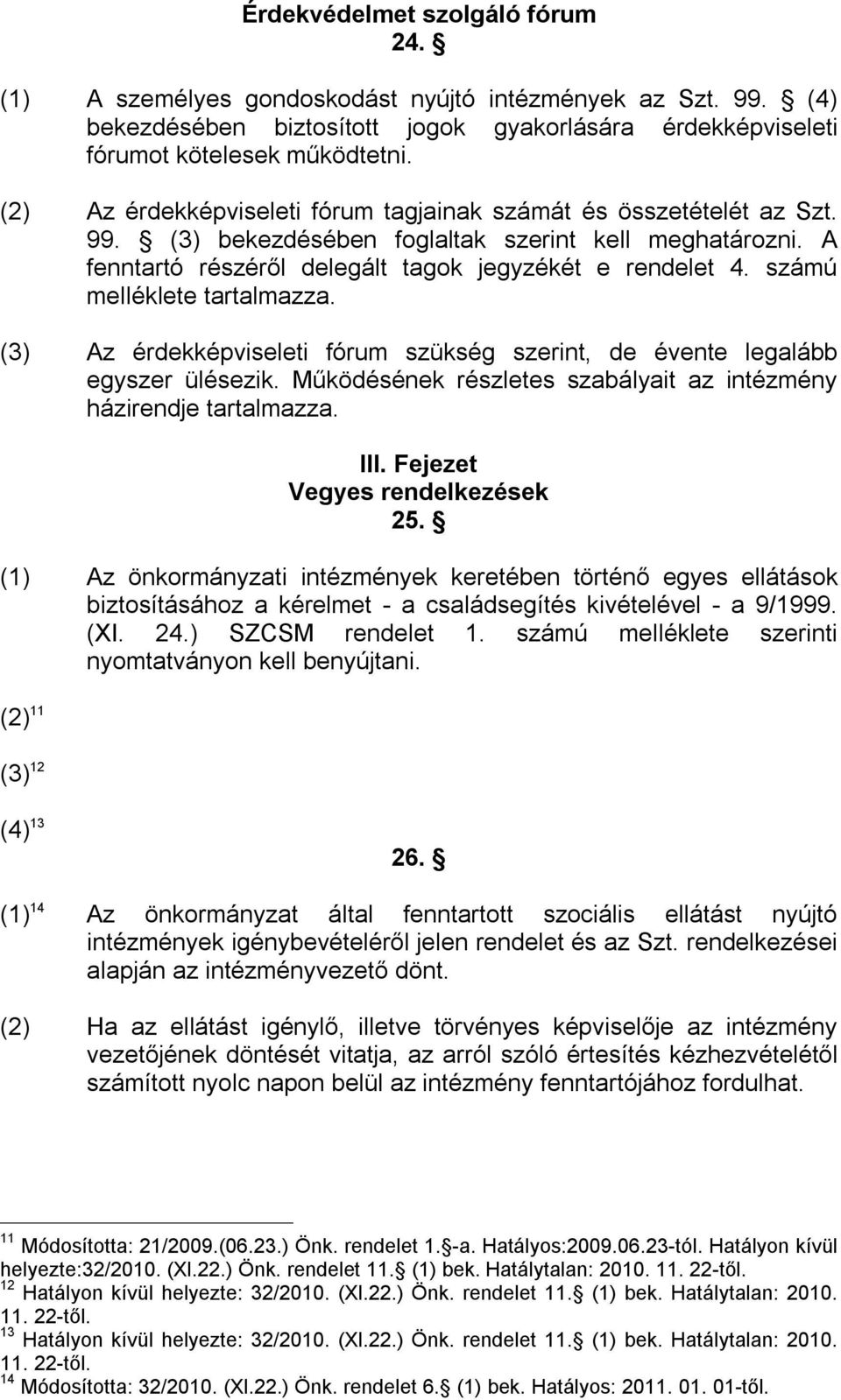 számú melléklete tartalmazza. (3) Az érdekképviseleti fórum szükség szerint, de évente legalább egyszer ülésezik. Működésének részletes szabályait az intézmény házirendje tartalmazza. III.