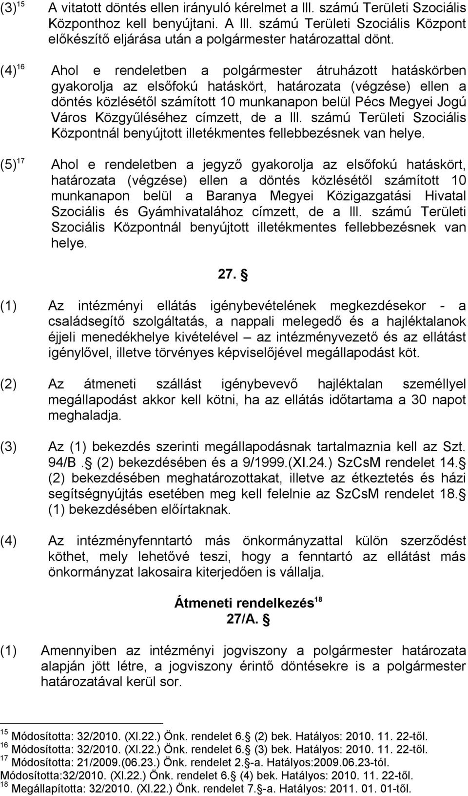 (4) 16 Ahol e rendeletben a polgármester átruházott hatáskörben gyakorolja az elsőfokú hatáskört, határozata (végzése) ellen a döntés közlésétől számított 10 munkanapon belül Pécs Megyei Jogú Város