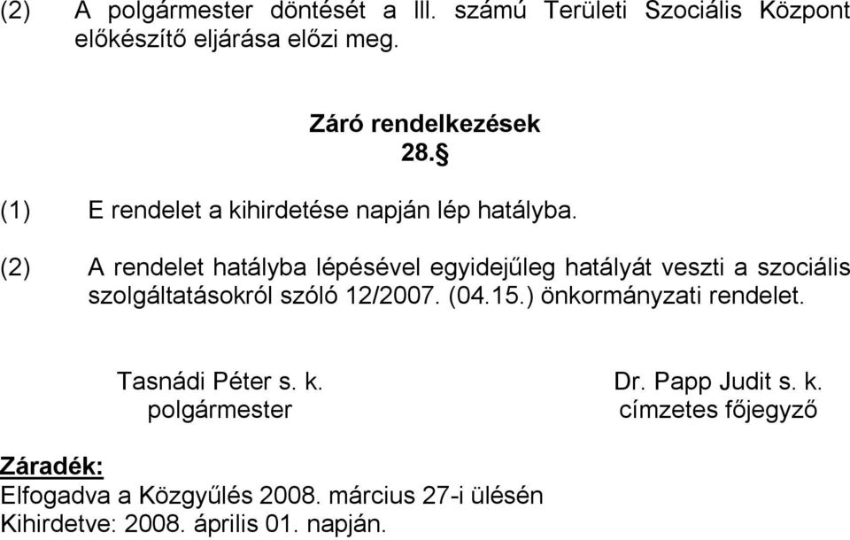 (2) A rendelet hatályba lépésével egyidejűleg hatályát veszti a szociális szolgáltatásokról szóló 12/2007. (04.15.