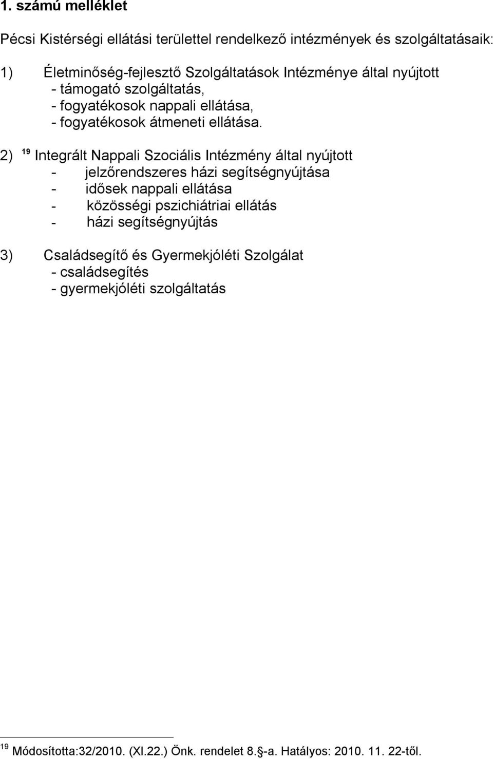 2) 19 Integrált Nappali Szociális Intézmény által nyújtott - jelzőrendszeres házi segítségnyújtása - idősek nappali ellátása - közösségi pszichiátriai