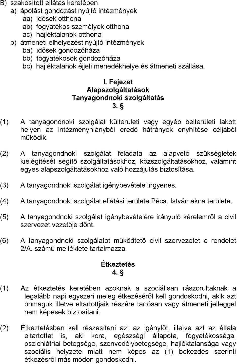 (1) A tanyagondnoki szolgálat külterületi vagy egyéb belterületi lakott helyen az intézményhiányból eredő hátrányok enyhítése céljából működik.