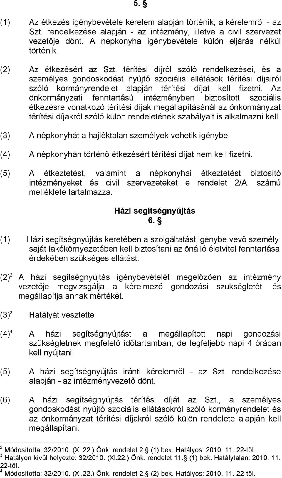 térítési díjról szóló rendelkezései, és a személyes gondoskodást nyújtó szociális ellátások térítési díjairól szóló kormányrendelet alapján térítési díjat kell fizetni.