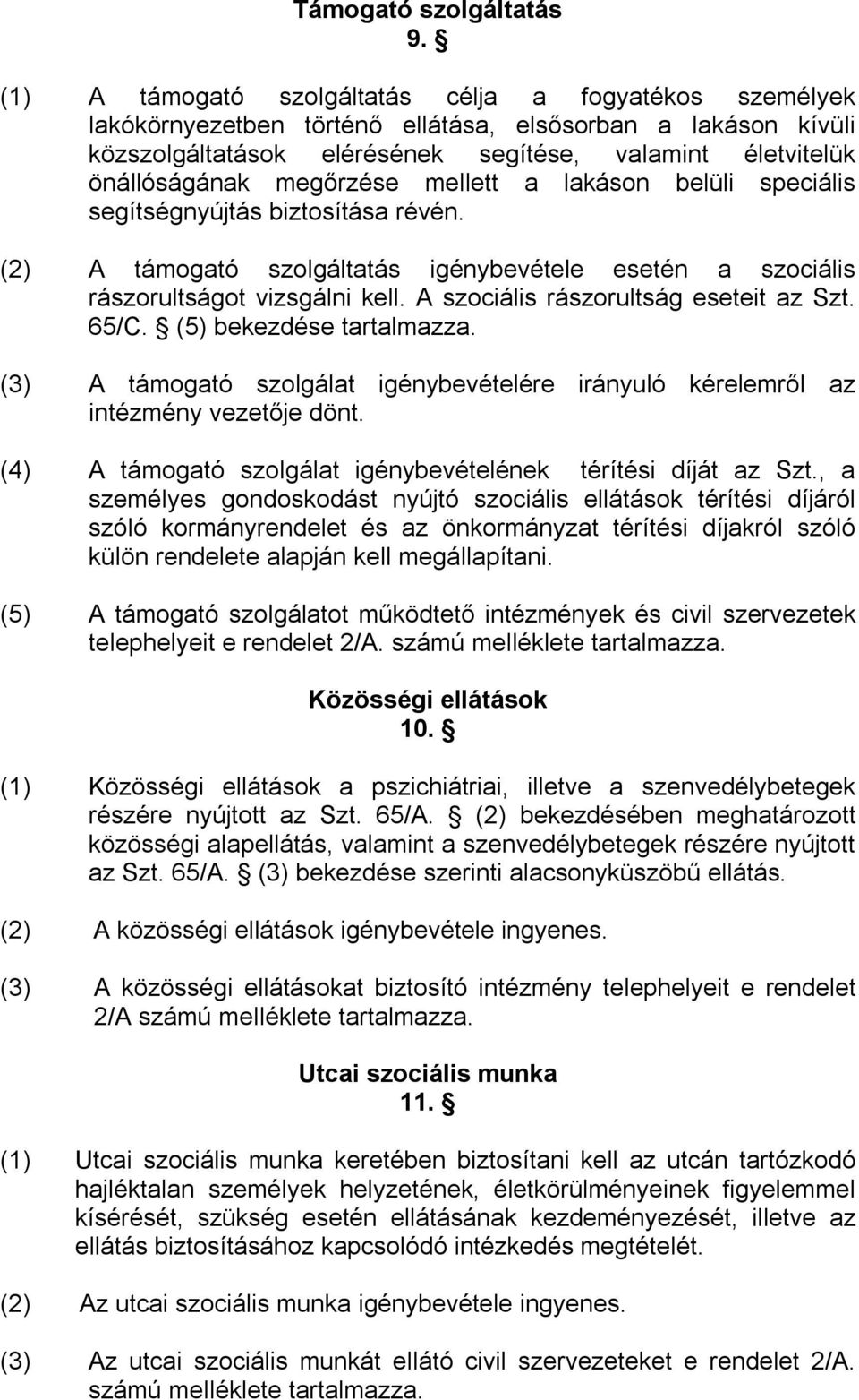 megőrzése mellett a lakáson belüli speciális segítségnyújtás biztosítása révén. (2) A támogató szolgáltatás igénybevétele esetén a szociális rászorultságot vizsgálni kell.