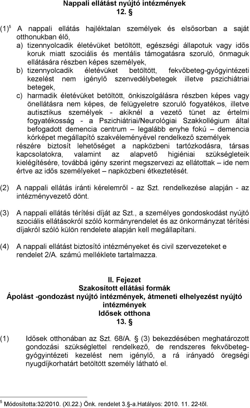 támogatásra szoruló, önmaguk ellátására részben képes személyek, b) tizennyolcadik életévüket betöltött, fekvőbeteg-gyógyintézeti kezelést nem igénylő szenvedélybetegek illetve pszichiátriai betegek,