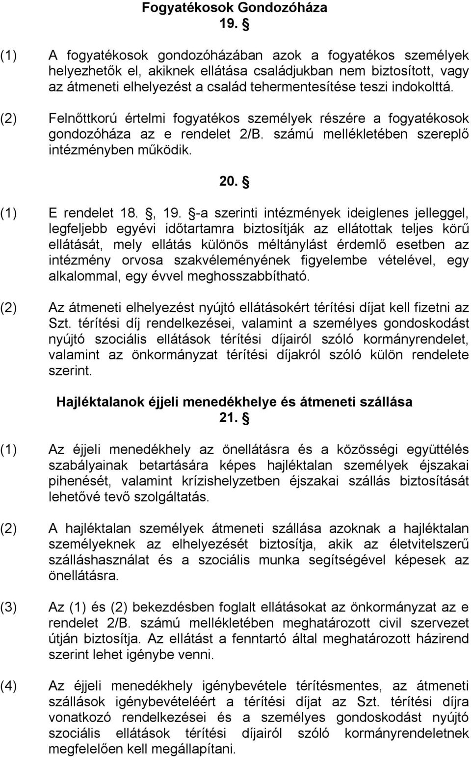 (2) Felnőttkorú értelmi fogyatékos személyek részére a fogyatékosok gondozóháza az e rendelet 2/B. számú mellékletében szereplő intézményben működik. 20. (1) E rendelet 18., 19.