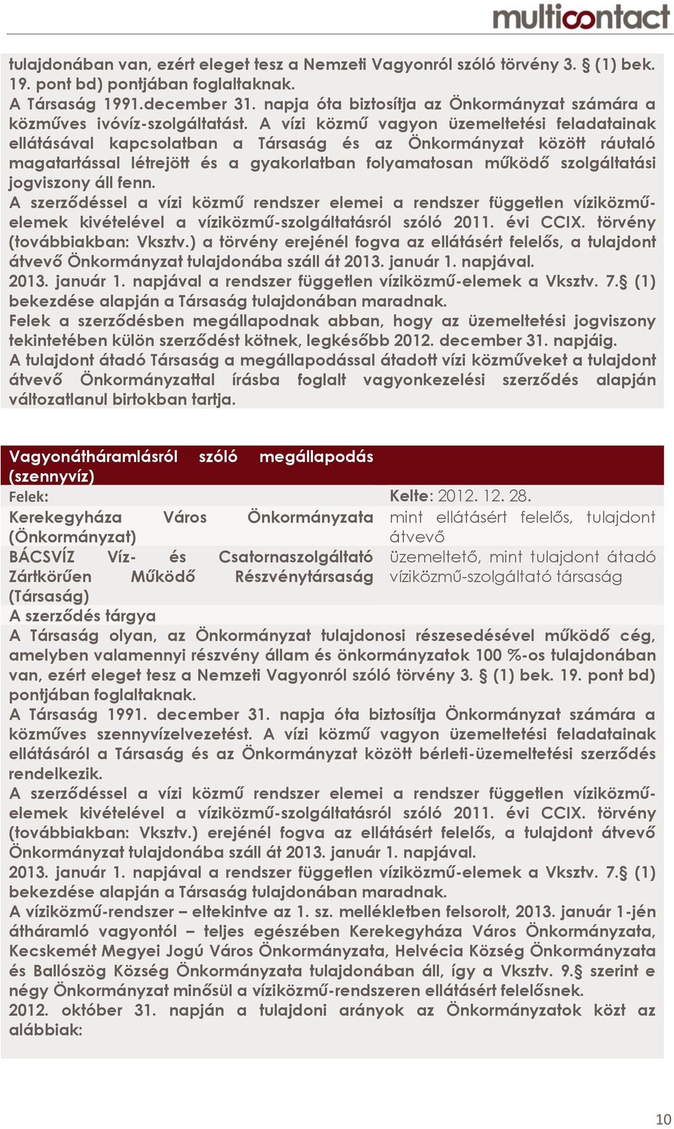 A vízi közmű vagyon üzemeltetési feladatainak ellátásával kapcsolatban a Társaság és az Önkormányzat között ráutaló magatartással létrejött és a gyakorlatban folyamatosan működő szolgáltatási