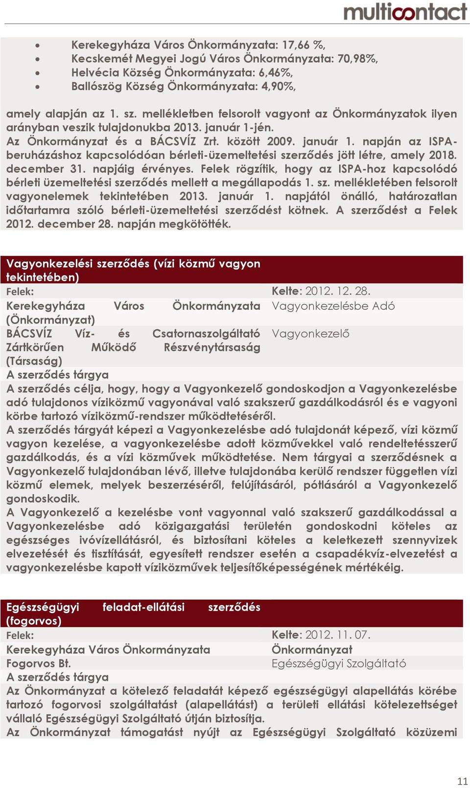 december 31. napjáig érvényes. Felek rögzítik, hogy az ISPA-hoz kapcsolódó bérleti üzemeltetési szerződés mellett a megállapodás 1. sz. mellékletében felsorolt vagyonelemek tekintetében 2013.