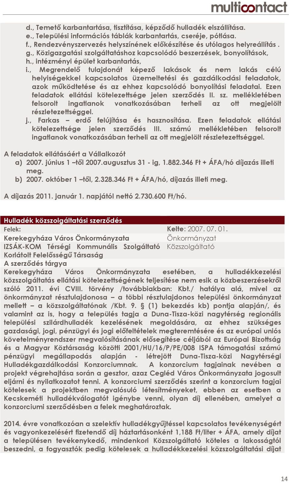 , Megrendelő tulajdonát képező lakások és nem lakás célú helyiségekkel kapcsolatos üzemeltetési és gazdálkodási feladatok, azok működtetése és az ehhez kapcsolódó bonyolítási feladatai.