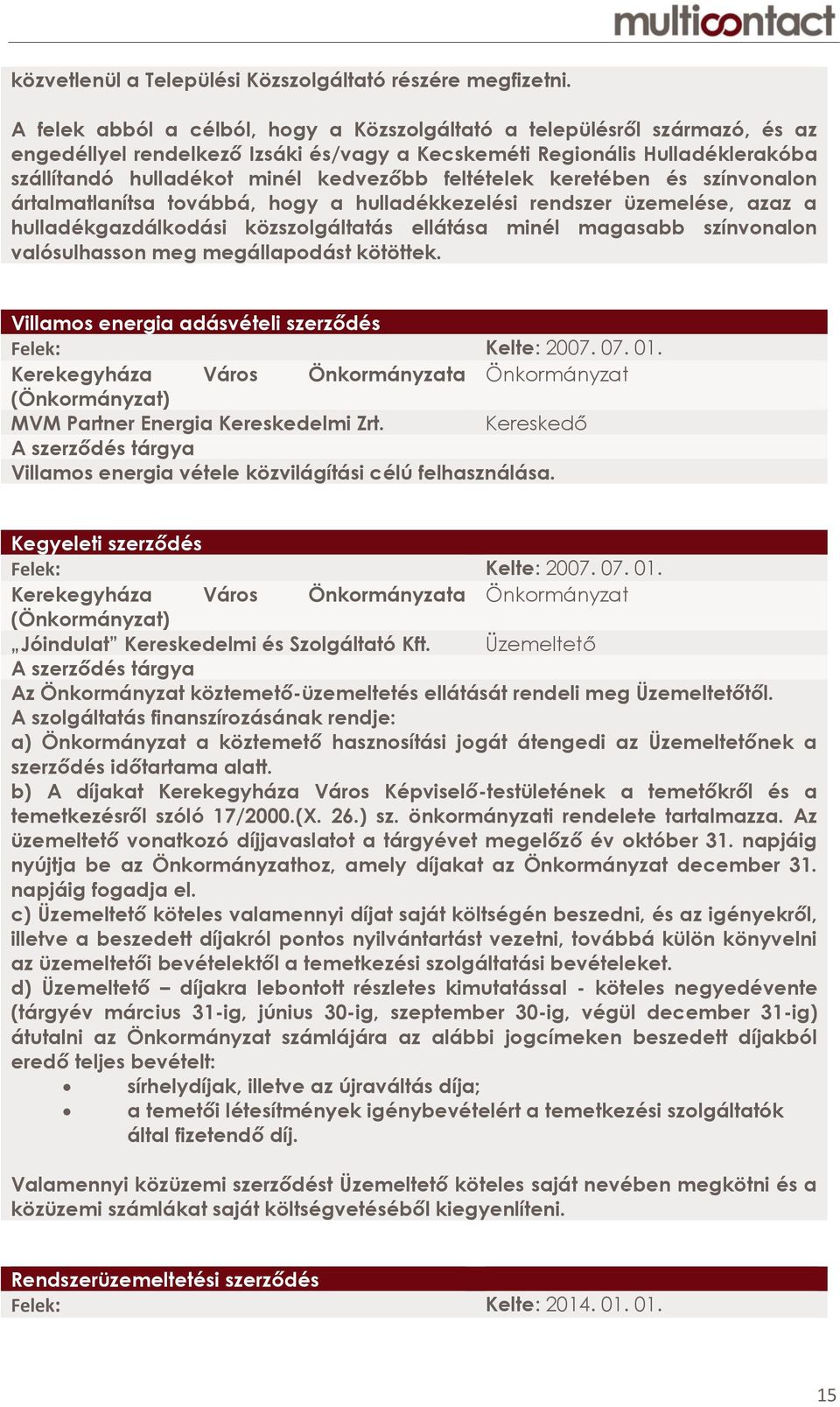 feltételek keretében és színvonalon ártalmatlanítsa továbbá, hogy a hulladékkezelési rendszer üzemelése, azaz a hulladékgazdálkodási közszolgáltatás ellátása minél magasabb színvonalon valósulhasson