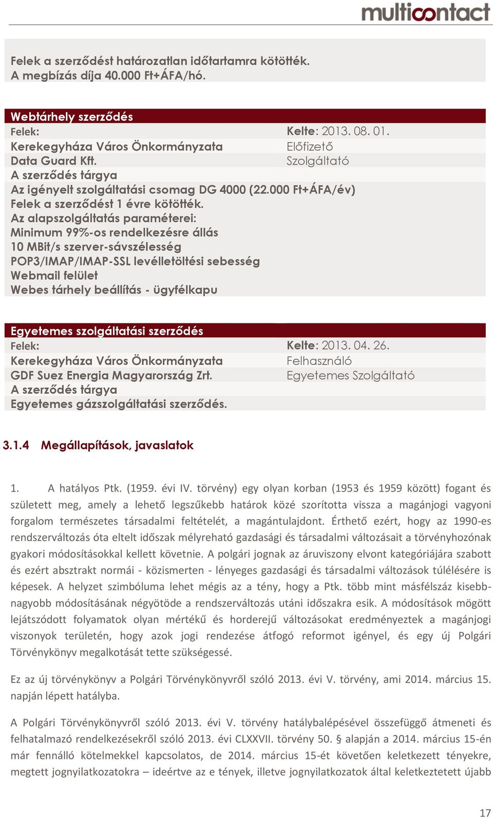 Az alapszolgáltatás paraméterei: Minimum 99%-os rendelkezésre állás 10 MBit/s szerver-sávszélesség POP3/IMAP/IMAP-SSL levélletöltési sebesség Webmail felület Webes tárhely beállítás - ügyfélkapu