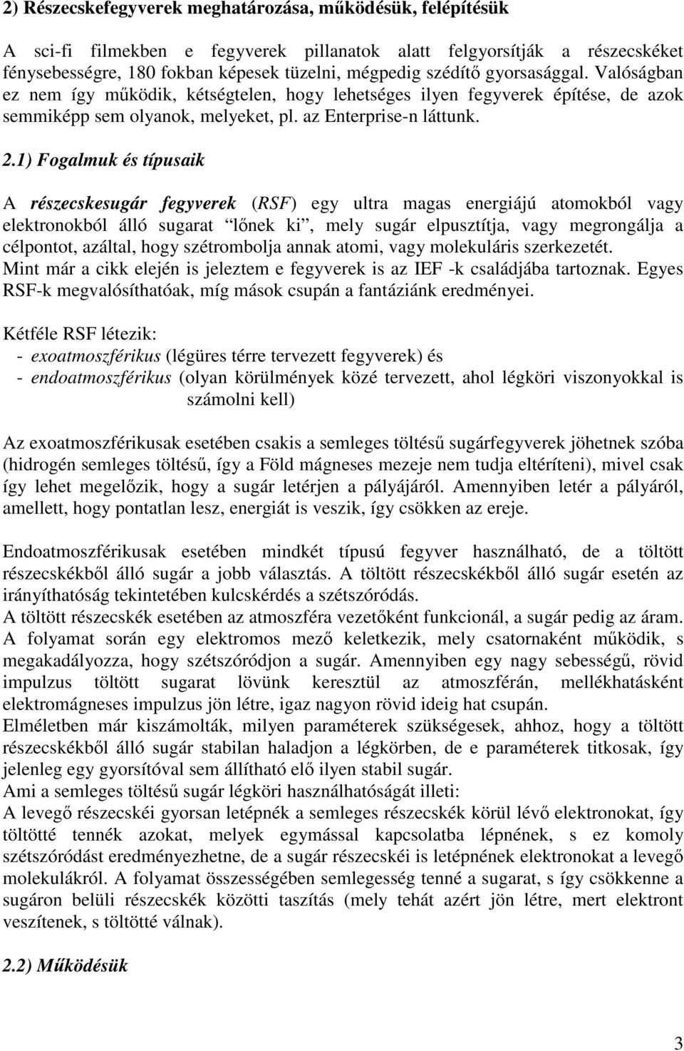 1) Fogalmuk és típusaik A részecskesugár fegyverek (RSF) egy ultra magas energiájú atomokból vagy elektronokból álló sugarat lőnek ki, mely sugár elpusztítja, vagy megrongálja a célpontot, azáltal,