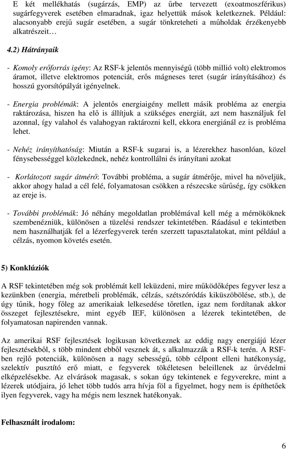 2) Hátrányaik - Komoly erőforrás igény: Az RSF-k jelentős mennyiségű (több millió volt) elektromos áramot, illetve elektromos potenciát, erős mágneses teret (sugár irányításához) és hosszú