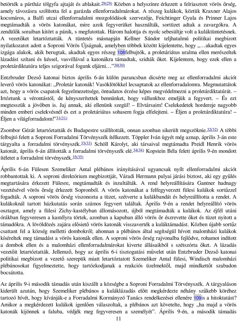 használták, sortüzet adtak a zavargókra. A zendülık soraiban kitört a pánik, s megfutottak. Három halottja és nyolc sebesültje volt a kuláktüntetésnek. A vezetıket letartóztatták.