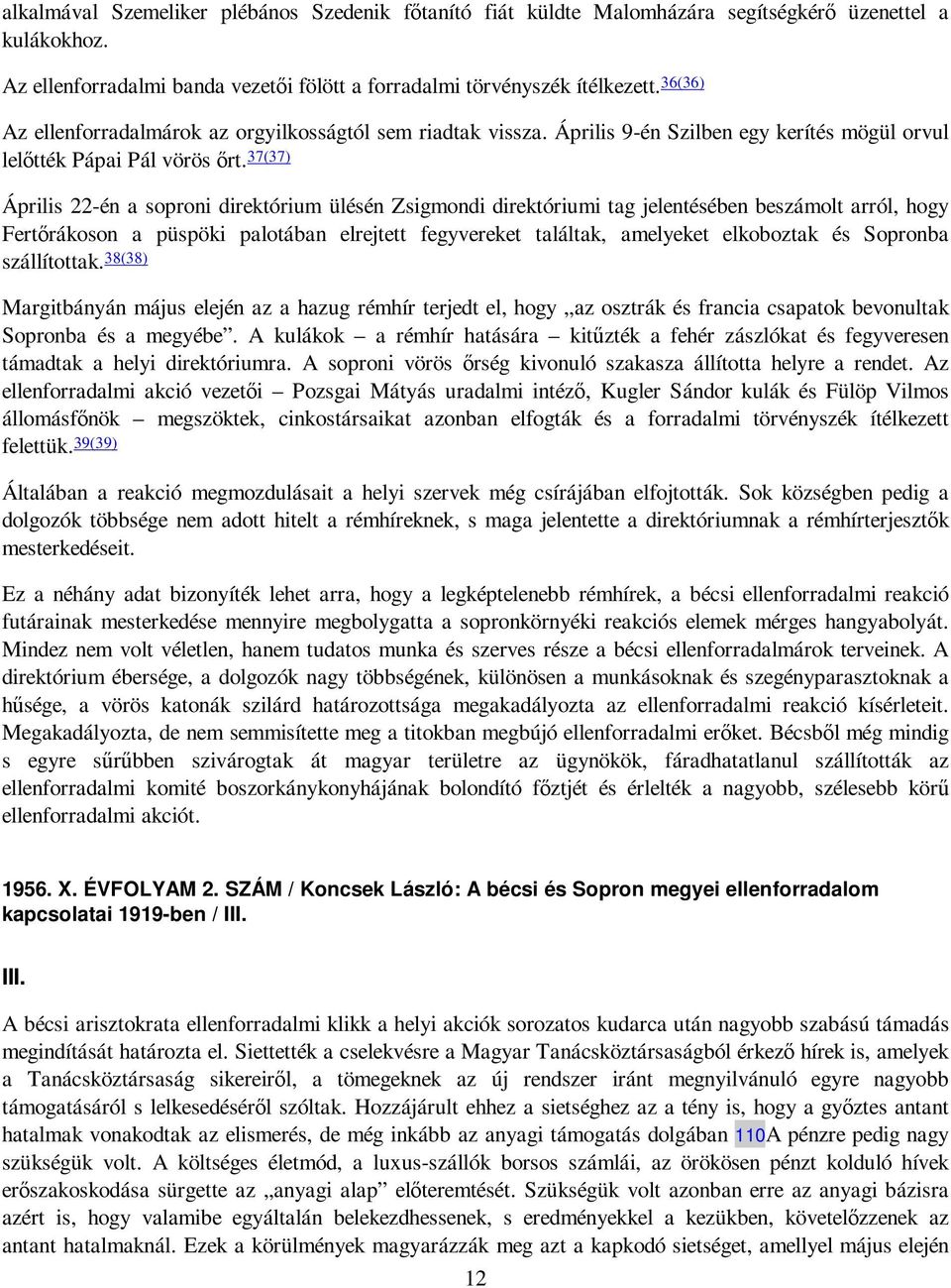 37(37) Április 22-én a soproni direktórium ülésén Zsigmondi direktóriumi tag jelentésében beszámolt arról, hogy Fertırákoson a püspöki palotában elrejtett fegyvereket találtak, amelyeket elkoboztak