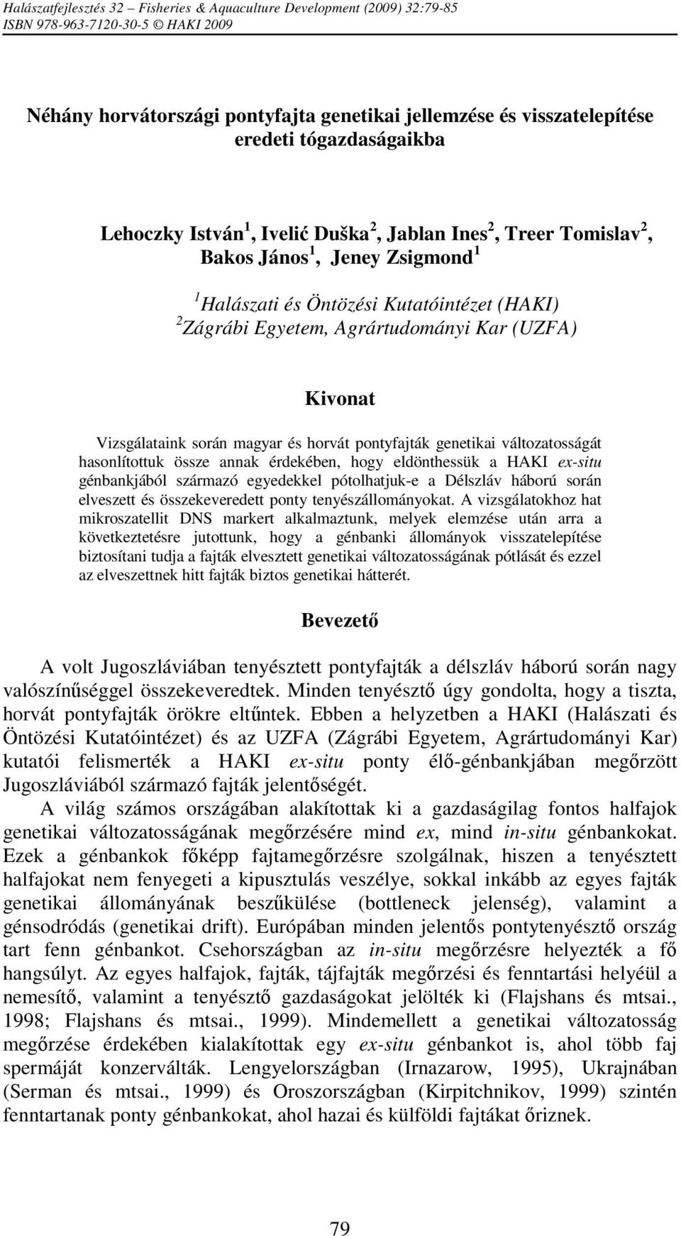 (UZFA) Kivonat Vizsgálataink során magyar és horvát pontyfajták genetikai változatosságát hasonlítottuk össze annak érdekében, hogy eldönthessük a HAKI ex-situ génbankjából származó egyedekkel