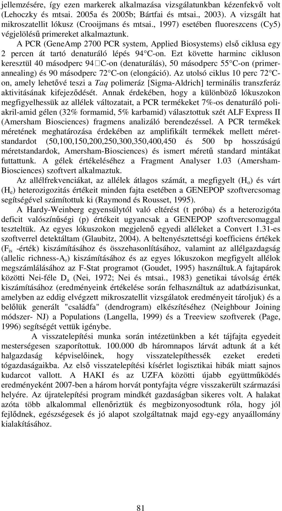 Ezt követte harminc cikluson keresztül 40 másodperc 94 C-on (denaturálás), 50 másodperc 55 C-on (primerannealing) és 90 másodperc 72 C-on (elongáció).