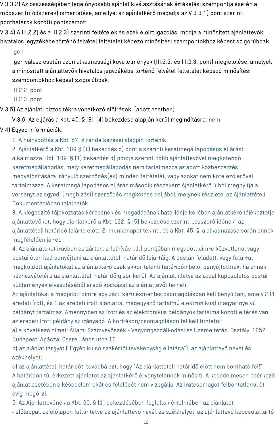 2) és a III.2.3) szerinti feltételek és ezek előírt igazolási módja a minősített ajánlattevők hivatalos jegyzékébe történő felvétel feltételét képező minősítési szempontokhoz képest szigorúbbak igen