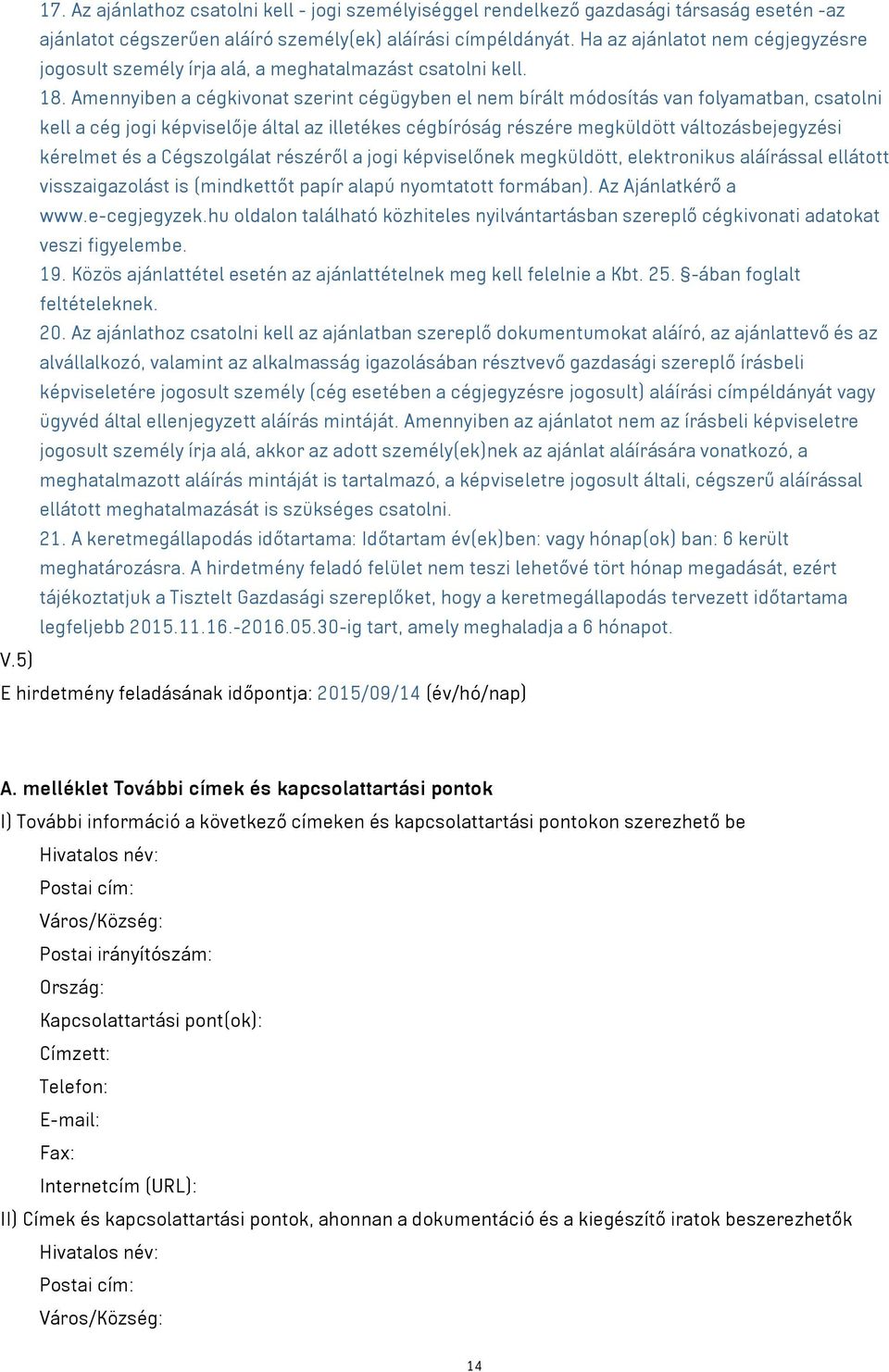 Amennyiben a cégkivonat szerint cégügyben el nem bírált módosítás van folyamatban, csatolni kell a cég jogi képviselője által az illetékes cégbíróság részére megküldött változásbejegyzési kérelmet és