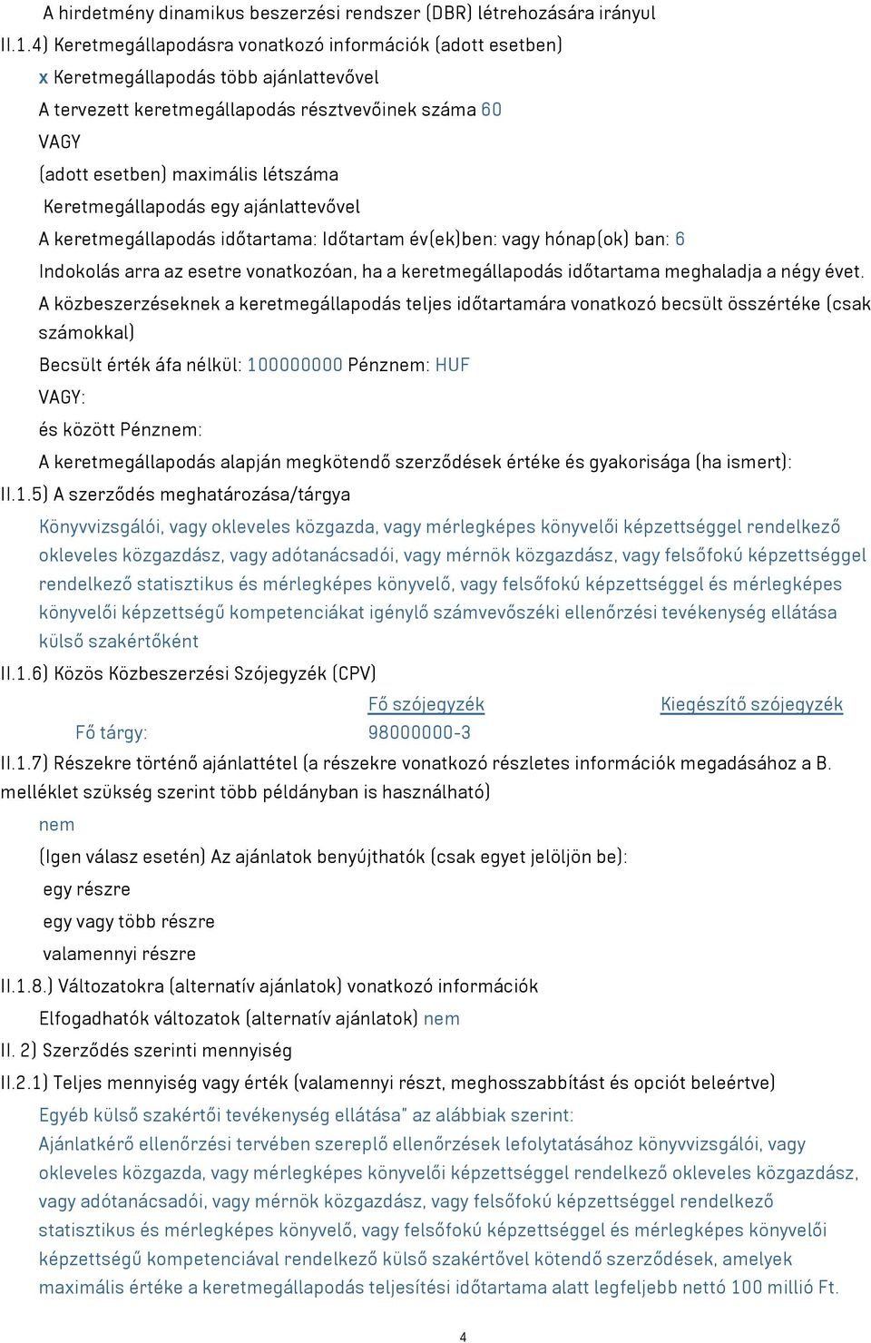 Keretmegállapodás egy ajánlattevővel A keretmegállapodás időtartama: Időtartam év(ek)ben: vagy hónap(ok) ban: 6 Indokolás arra az esetre vonatkozóan, ha a keretmegállapodás időtartama meghaladja a