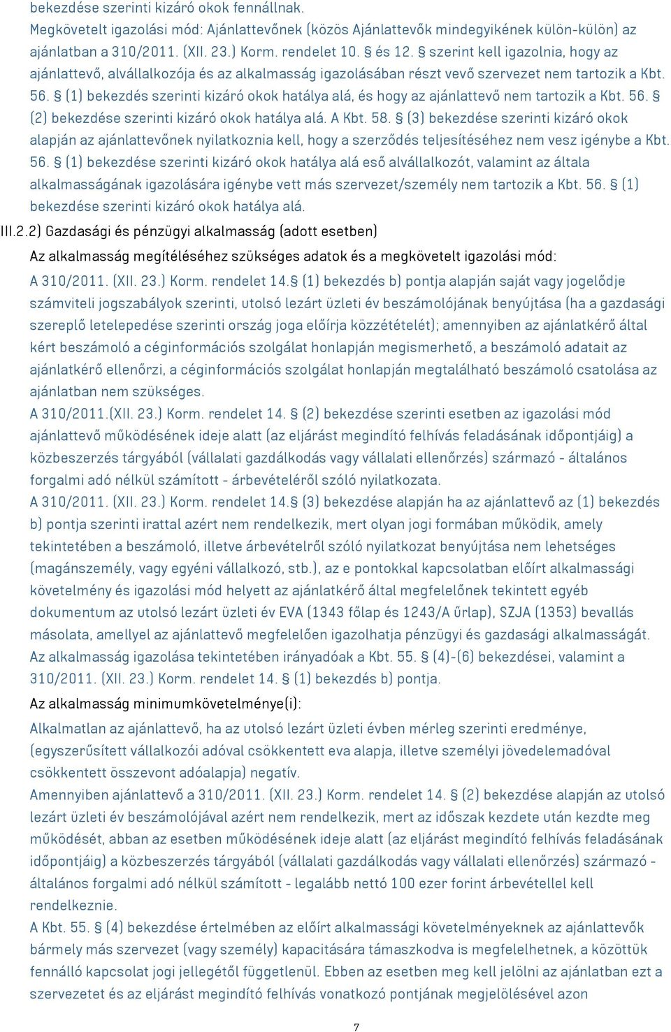 (1) bekezdés szerinti kizáró okok hatálya alá, és hogy az ajánlattevő nem tartozik a Kbt. 56. (2) bekezdése szerinti kizáró okok hatálya alá. A Kbt. 58.