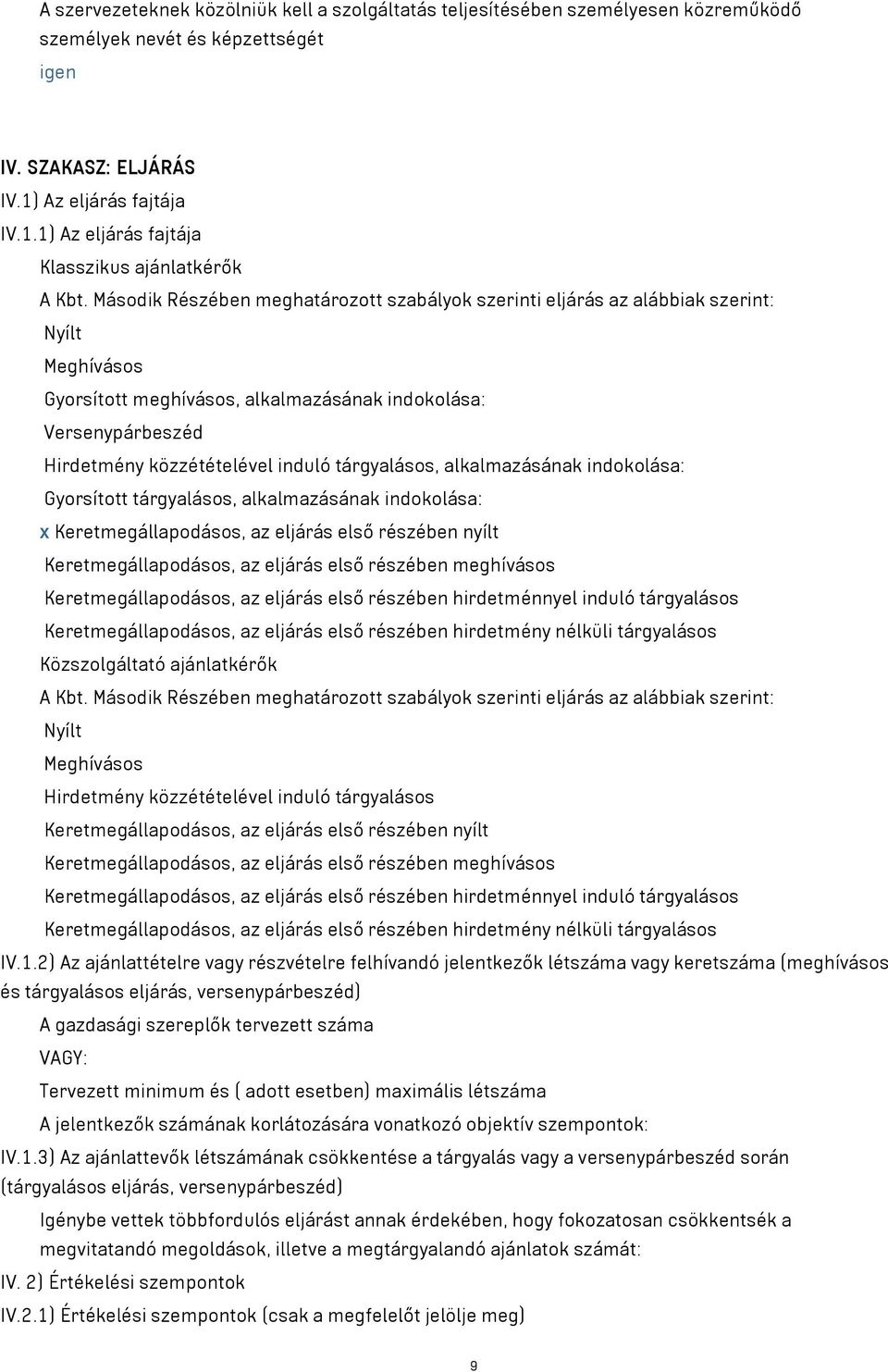 Második Részében meghatározott szabályok szerinti eljárás az alábbiak szerint: Nyílt Meghívásos Gyorsított meghívásos, alkalmazásának indokolása: Versenypárbeszéd Hirdetmény közzétételével induló