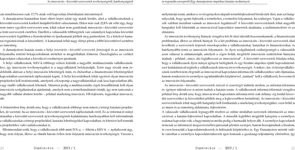 Ekkor már csak 22,8%-uk vélte úgy, hogy nem ismer egyetlen szervezetet sem, tehát sokan nem gondolnak innovációs közvetítő szervezetre a enti szervezetek esetében.