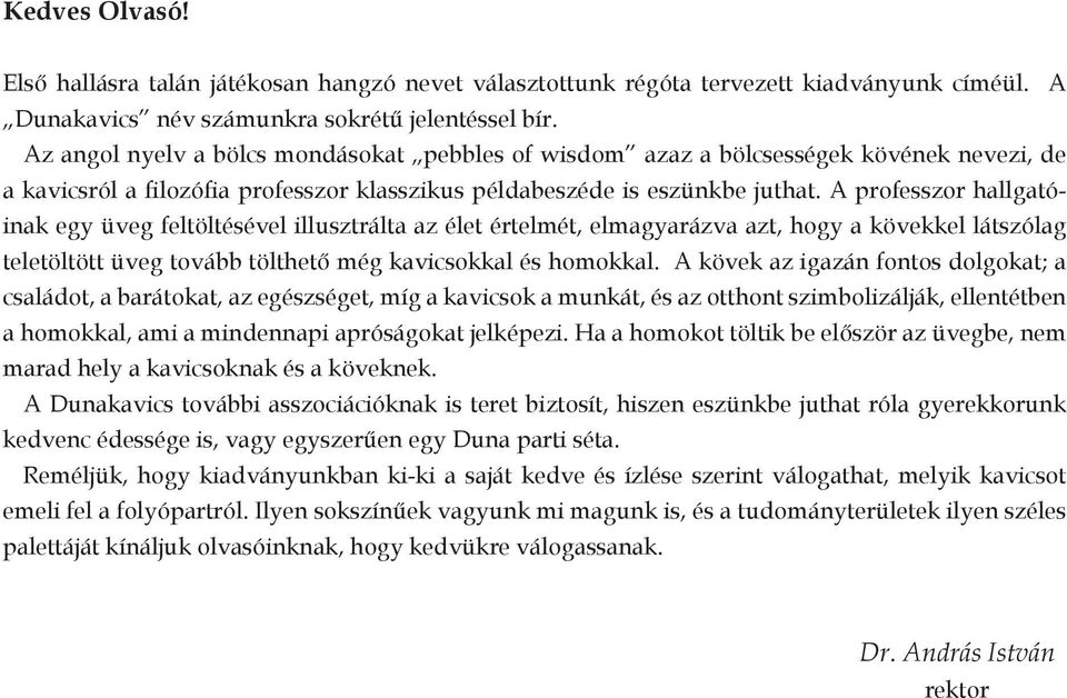 A proesszor hallgatóinak egy üveg eltöltésével illusztrálta az élet értelmét, elmagyarázva azt, hogy a kövekkel látszólag teletöltött üveg tovább tölthető még kavicsokkal és homokkal.