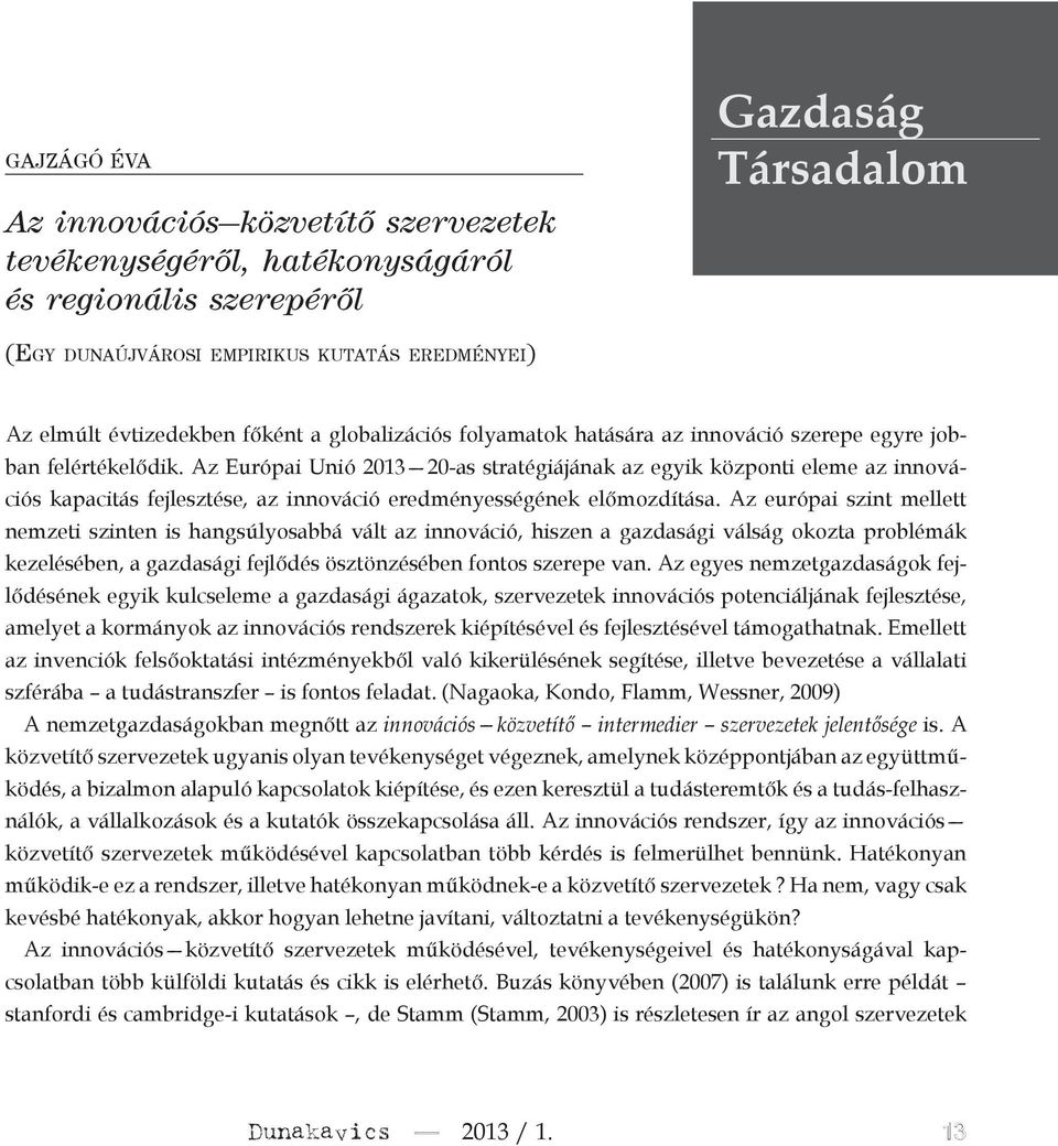 Az Európai Unió 203 20-as stratégiájának az egyik központi eleme az innovációs kapacitás ejlesztése, az innováció eredményességének előmozdítása.