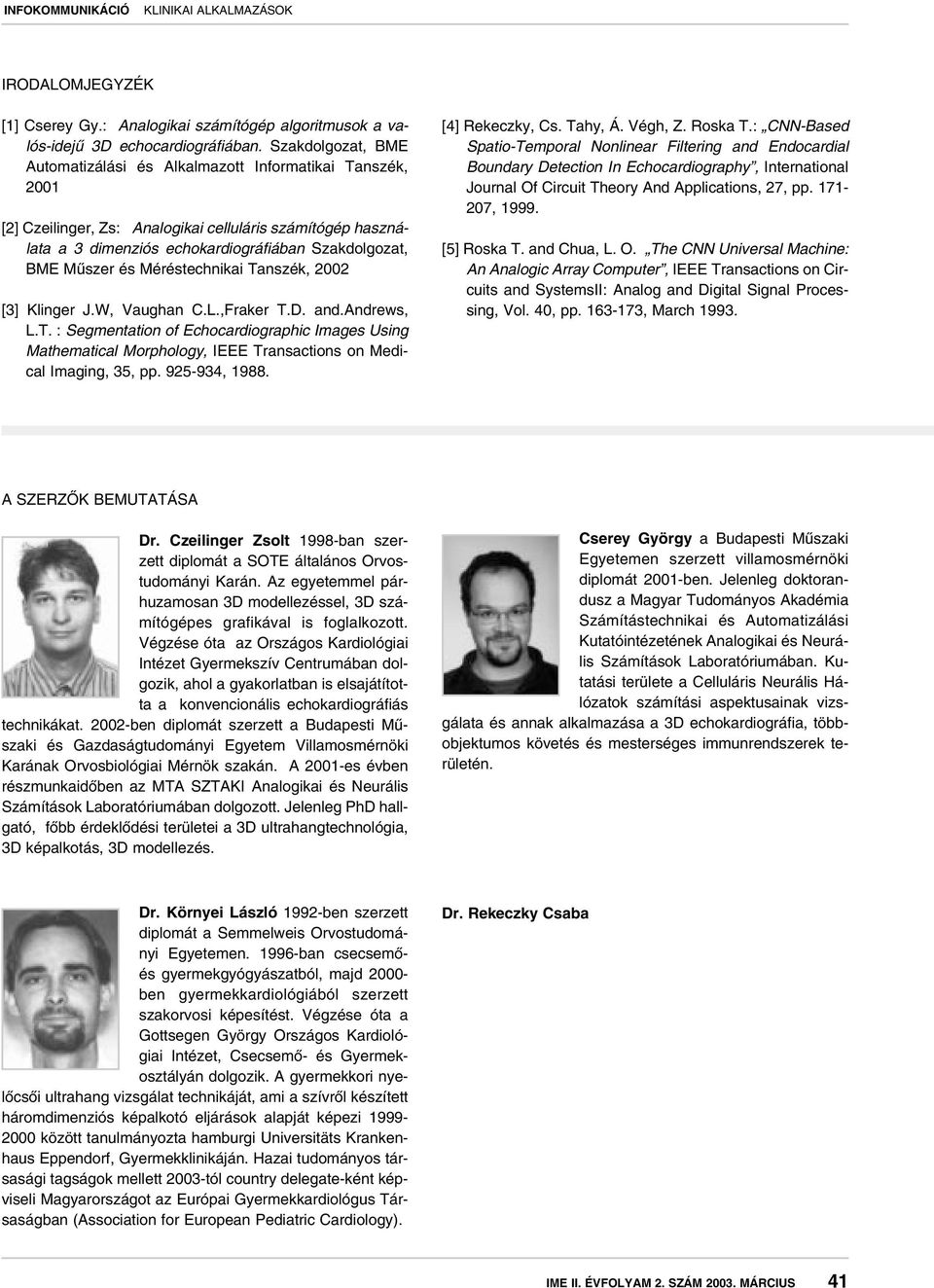 és Méréstechnikai Tanszék, 2002 [3] Klinger J.W, Vaughan C.L.,Fraker T.D. and.andrews, L.T. : Segmentation of Echocardiographic Images Using Mathematical Morphology, IEEE Transactions on Medical Imaging, 35, pp.