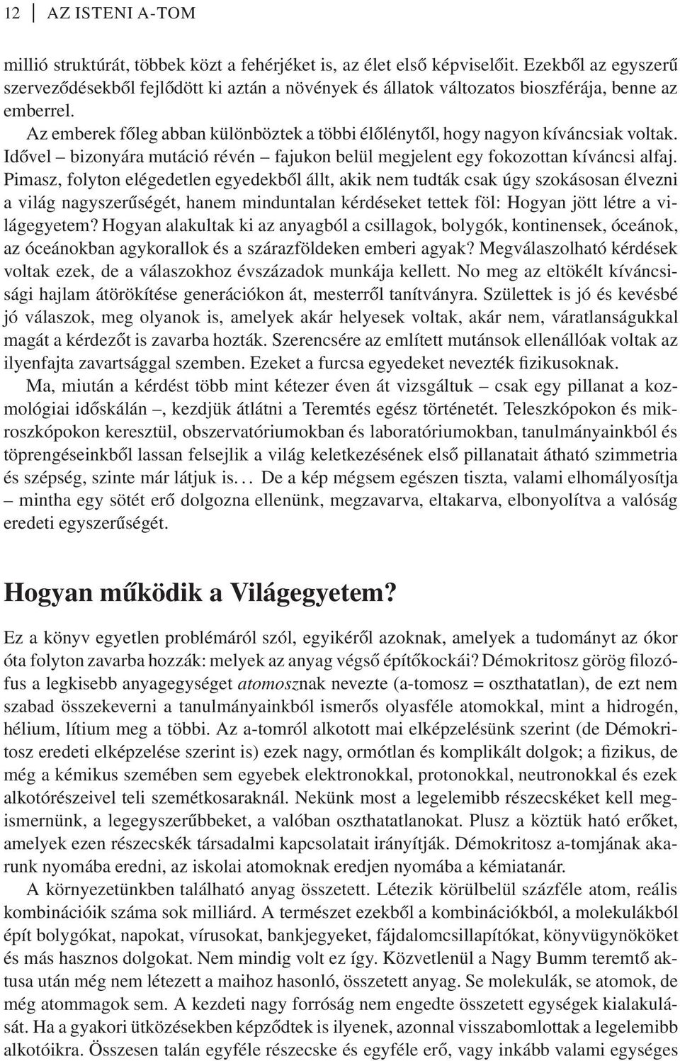 Az emberek főleg abban különböztek a többi élőlénytől, hogy nagyon kíváncsiak voltak. Idővel bizonyára mutáció révén fajukon belül megjelent egy fokozottan kíváncsi alfaj.