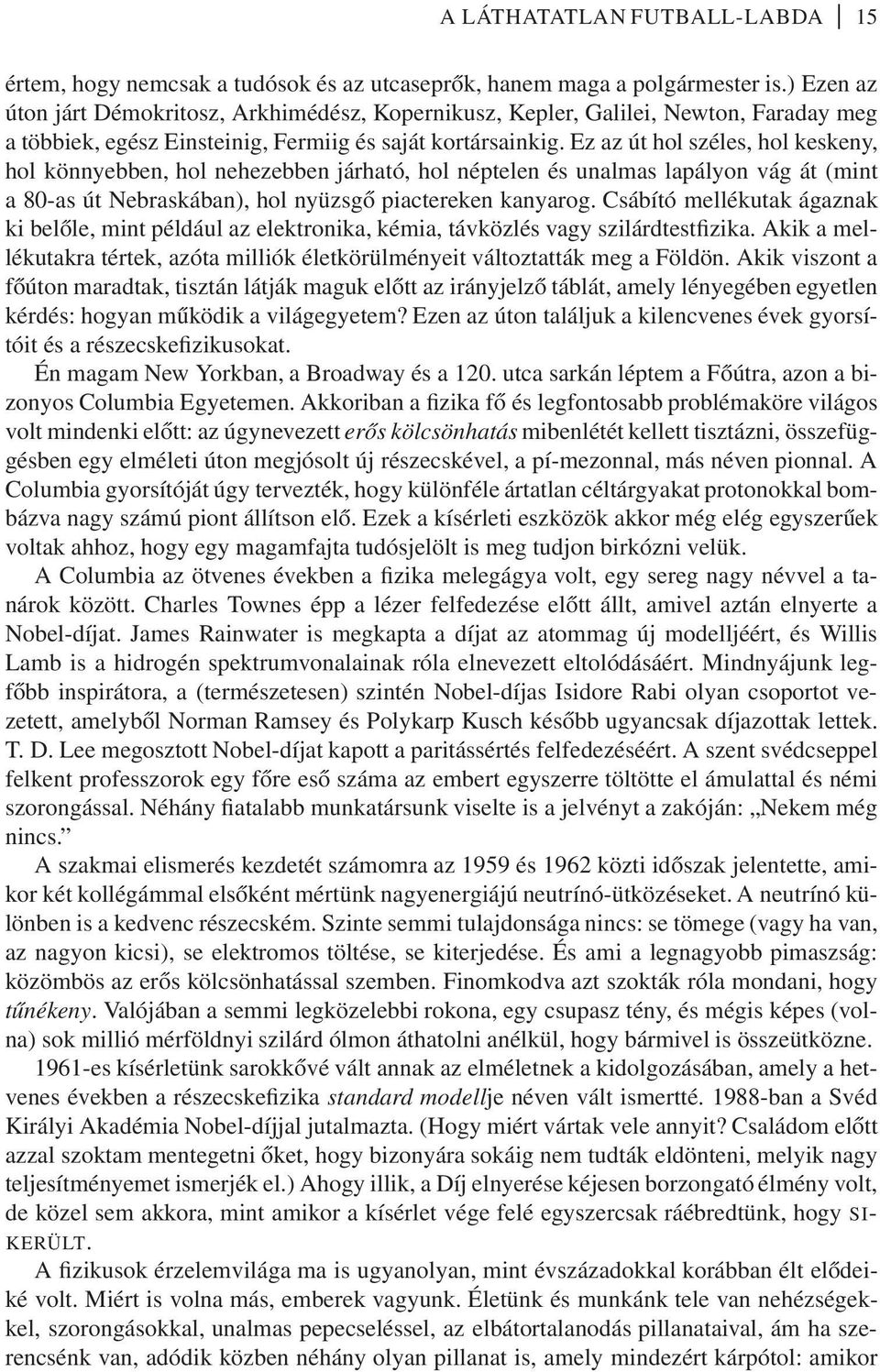 Ez az út hol széles, hol keskeny, hol könnyebben, hol nehezebben járható, hol néptelen és unalmas lapályon vág át (mint a 80-as út Nebraskában), hol nyüzsgő piactereken kanyarog.