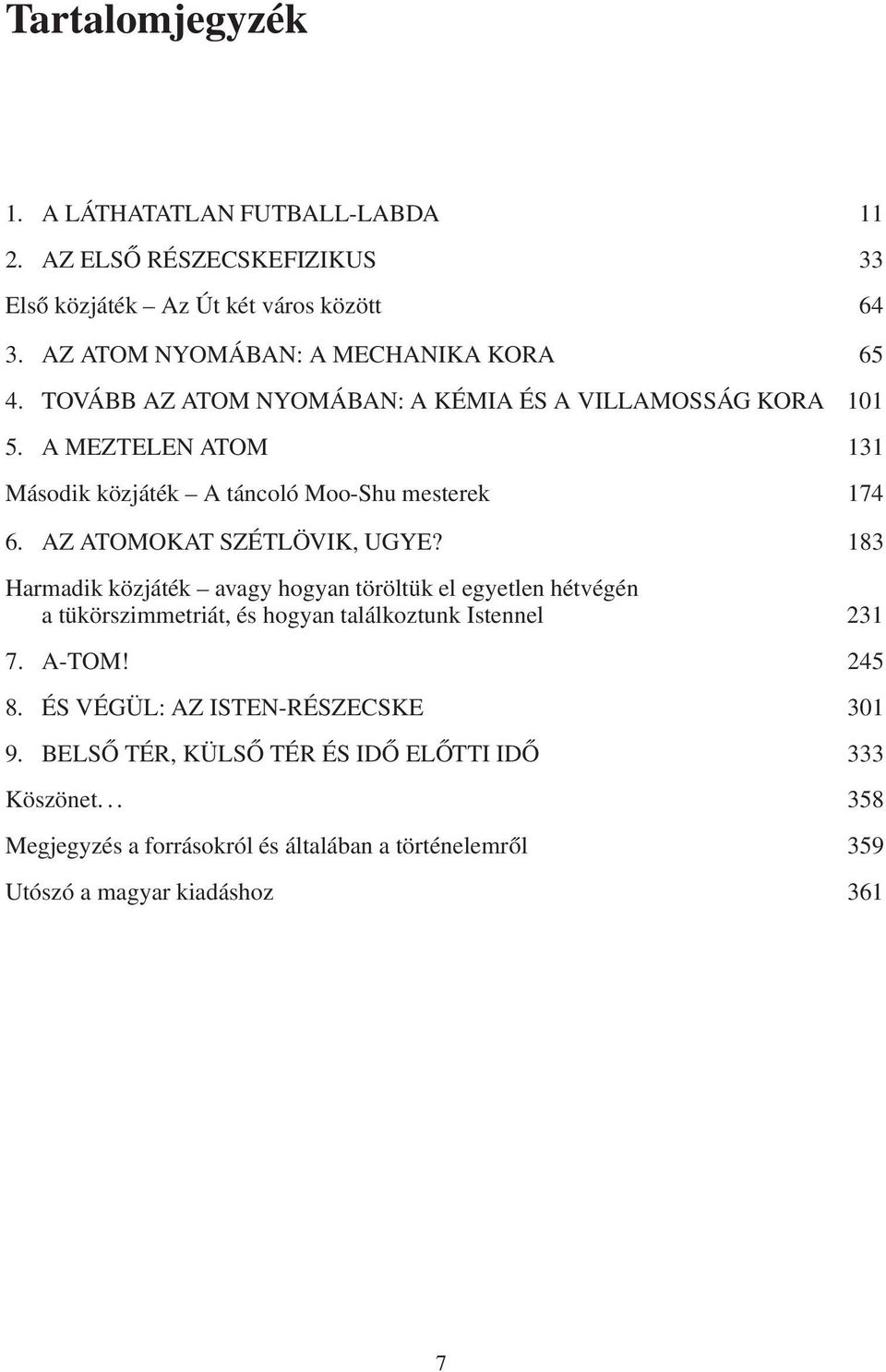 A MEZTELEN ATOM 131 Második közjáték A táncoló Moo-Shu mesterek 174 6. AZ ATOMOKAT SZÉTLÖVIK, UGYE?