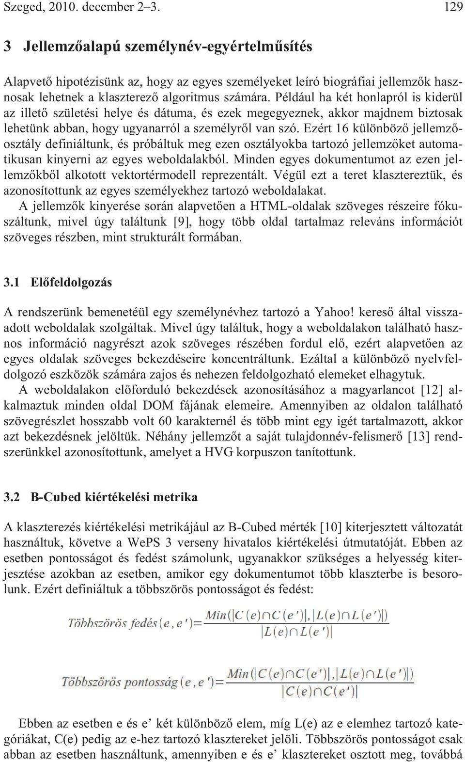 Például ha két honlapról is kiderül az illet születési helye és dátuma, és ezek megegyeznek, akkor majdnem biztosak lehetünk abban, hogy ugyanarról a személyr l van szó.