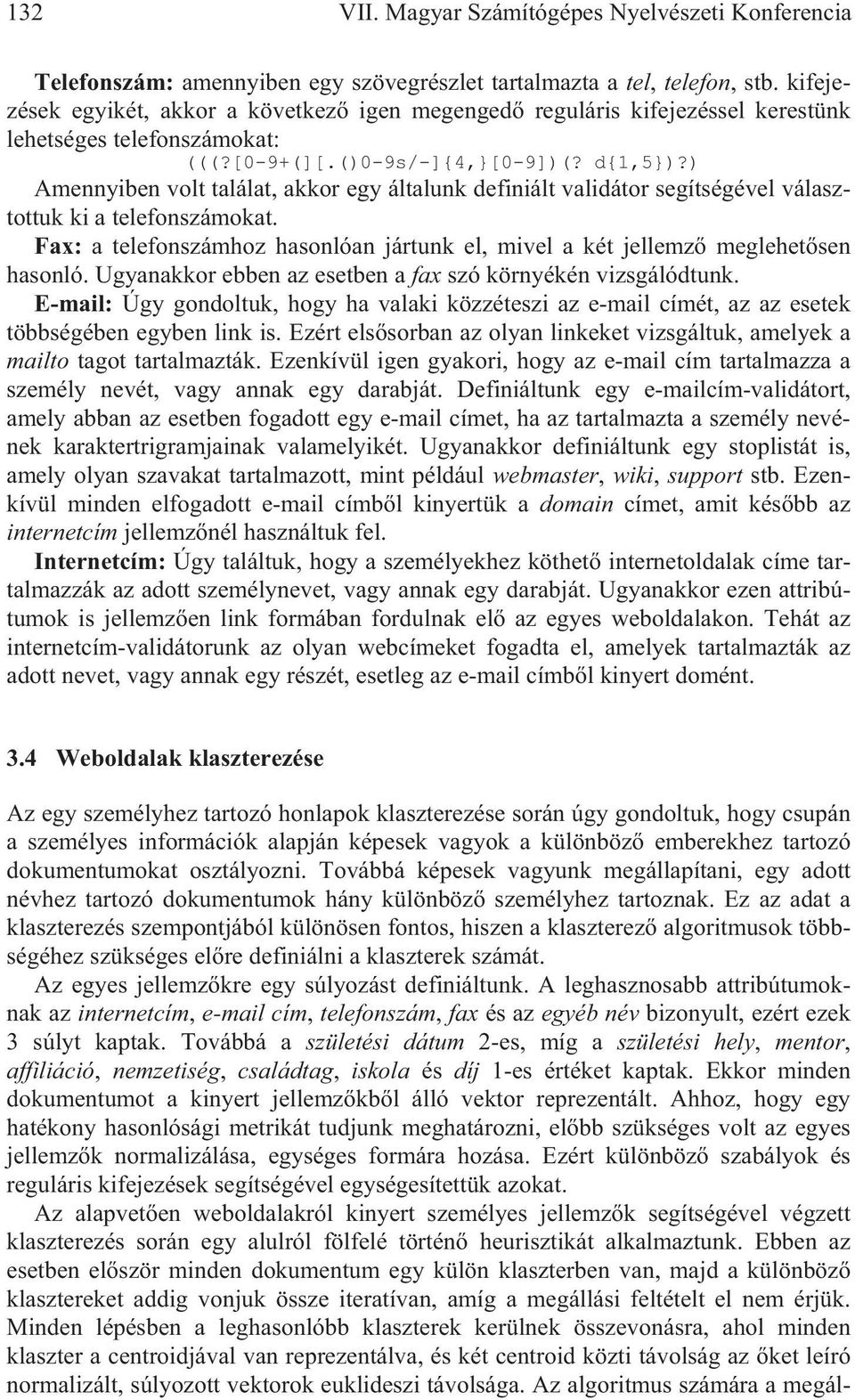 ) Amennyiben volt találat, akkor egy általunk definiált validátor segítségével választottuk ki a telefonszámokat. Fax: a telefonszámhoz hasonlóan jártunk el, mivel a két jellemz meglehet sen hasonló.