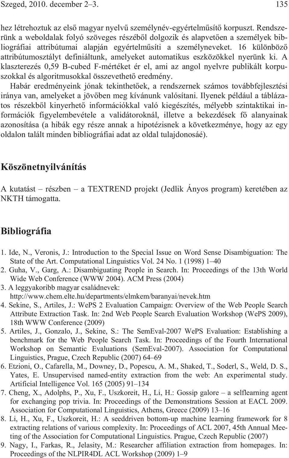 16 különböz attribútumosztályt definiáltunk, amelyeket automatikus eszközökkel nyerünk ki.