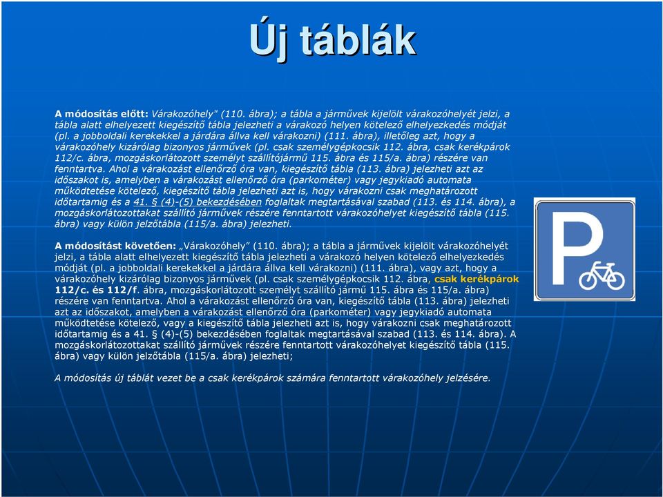 a jobboldali kerekekkel a járdára állva kell várakozni) (111. ábra), illetıleg azt, hogy a várakozóhely kizárólag bizonyos jármővek (pl. csak személygépkocsik 112. ábra, csak kerékpárok 112/c.