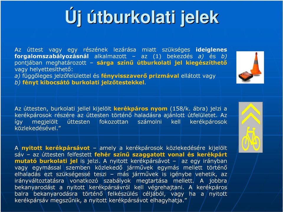 Az úttesten, burkolati jellel kijelölt kerékpáros nyom (158/k. ábra) jelzi a kerékpárosok részére az úttesten történı haladásra ajánlott útfelületet.