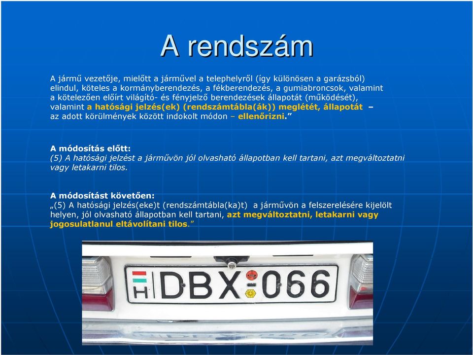 indokolt módon ellenırizni. A módosítás elıtt: (5) A hatósági jelzést a jármővön jól olvasható állapotban kell tartani, azt megváltoztatni vagy letakarni tilos.