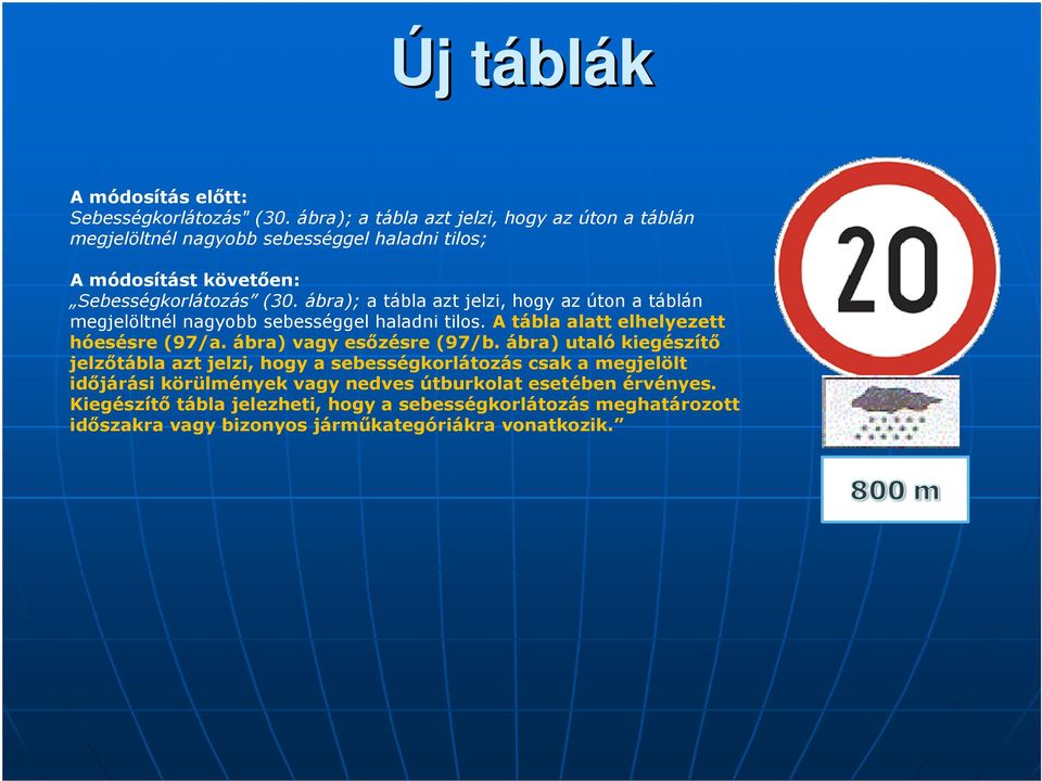 ábra); a tábla azt jelzi, hogy az úton a táblán megjelöltnél nagyobb sebességgel haladni tilos. A tábla alatt elhelyezett hóesésre (97/a.